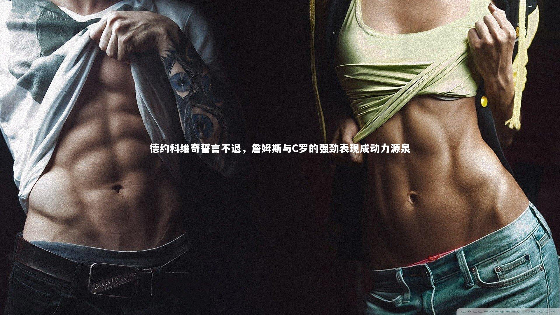 德约科维奇誓言不退，詹姆斯与C罗的强劲表现成动力源泉