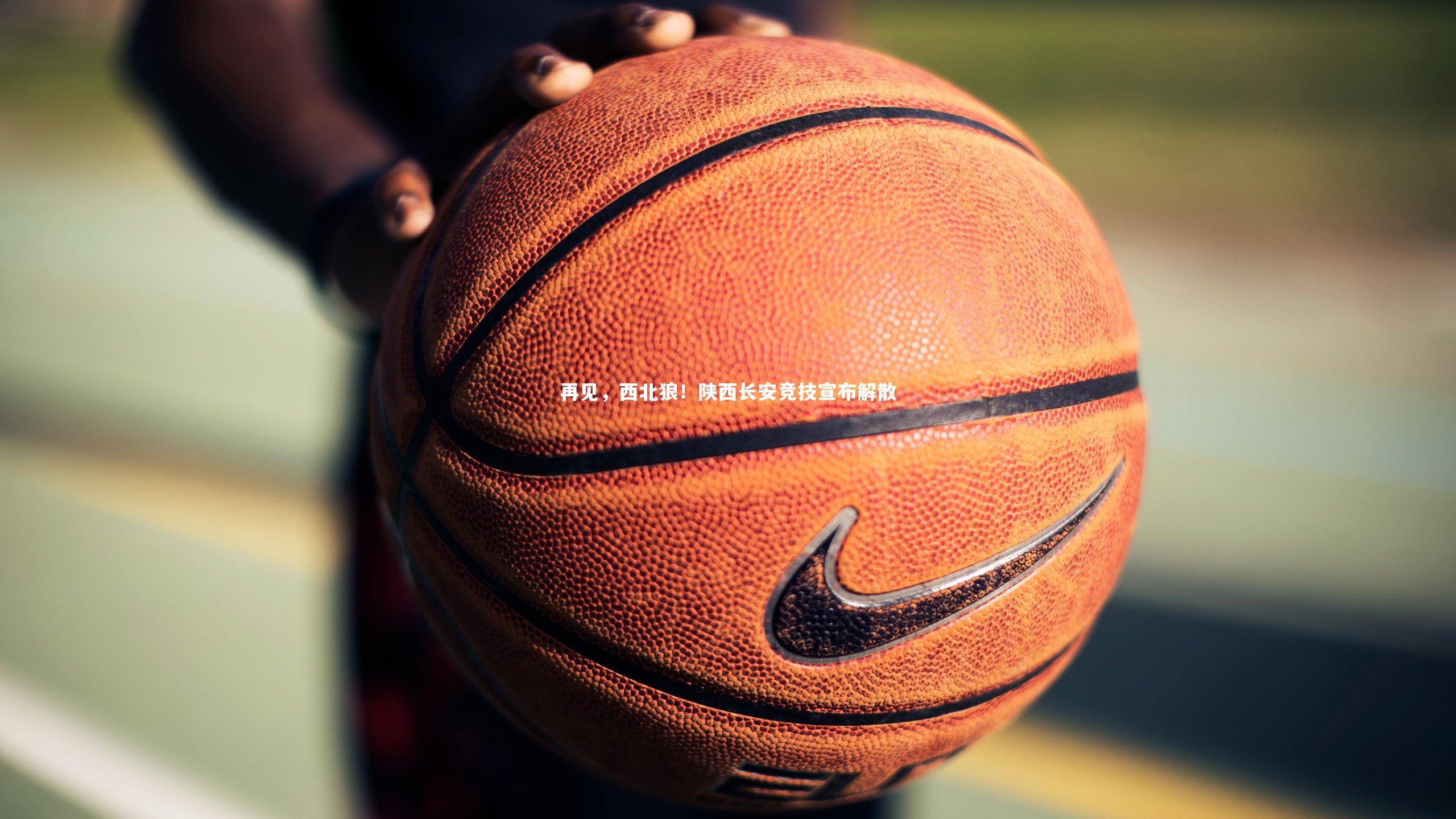 再见，西北狼！陕西长安竞技宣布解散