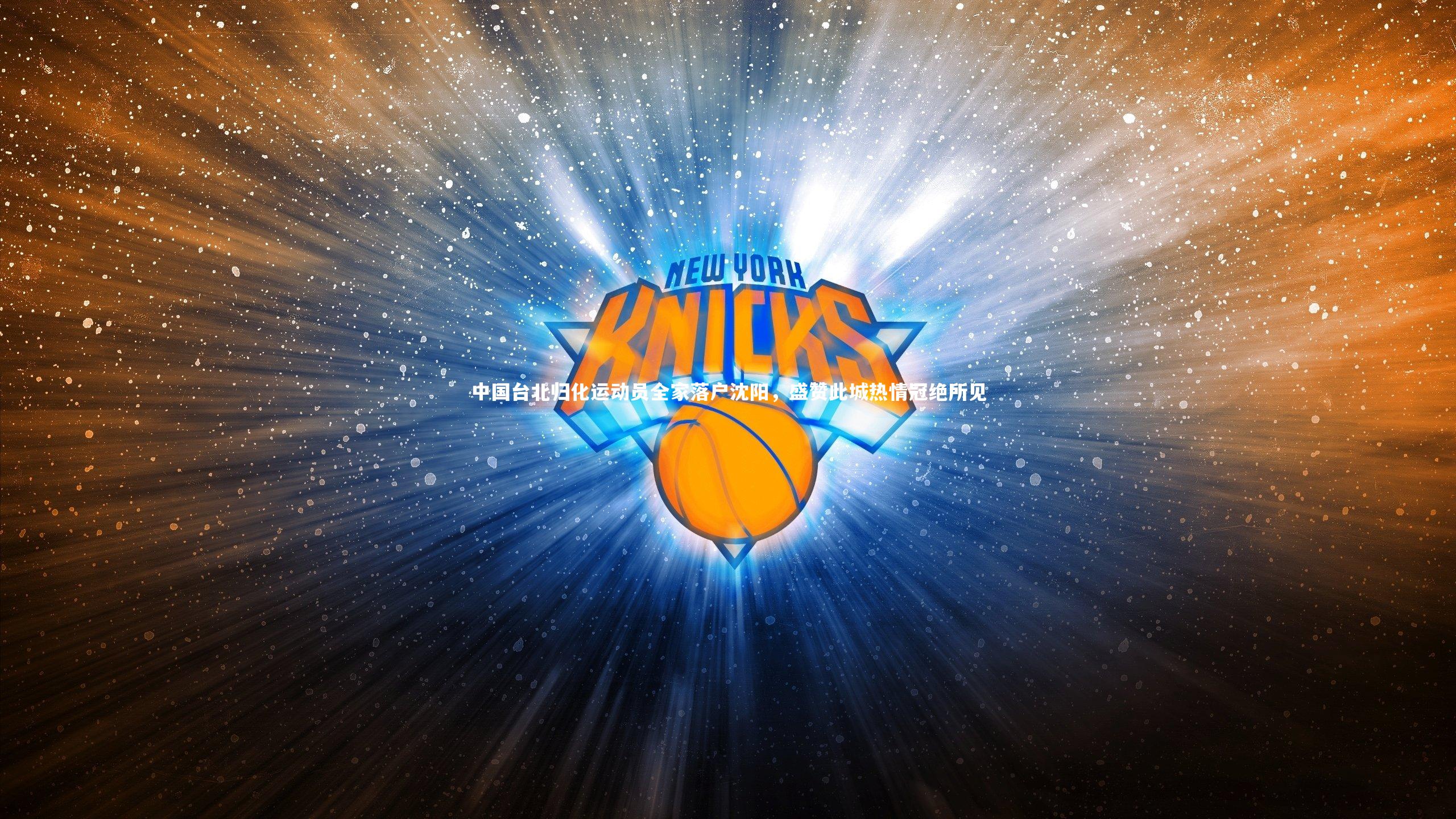 友博体育平台官网：中国台北归化运动员全家落户沈阳，盛赞此城热情冠绝所见