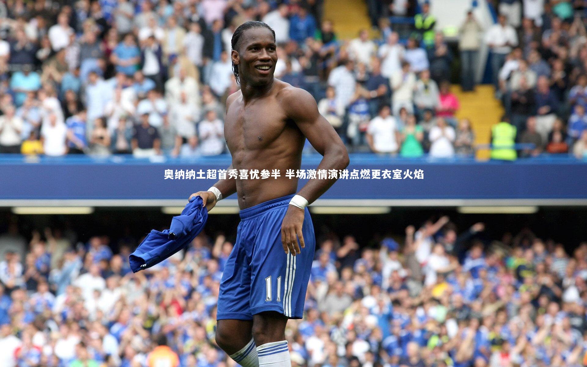 奥纳纳土超首秀喜忧参半 半场激情演讲点燃更衣室火焰